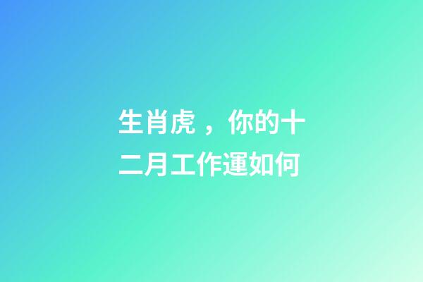 生肖虎，你的十二月工作運如何